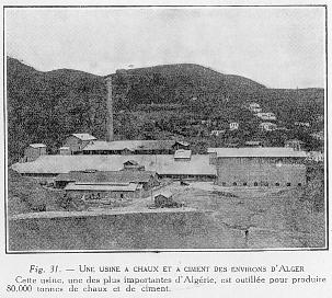 Fig. 31. - UNE USINE A CHAUX ET A CIMENT DES ENVIRONS D'ALGER Cette usine, une des plus importantes d'Algrie, est outille pour produire 80.000 tonnes de chaux et de ciment.