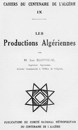CAHIERS DU CENTENAIRE DE L'ALGRIE - LIVRET IX - LES PRODUCTIONS ALGRIENNES  par M. Jean BLOTTIRE, Ingnieur Agronome, Attach commercial  l'Office de l'Algrie